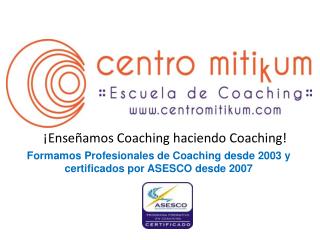 ¡Enseñamos Coaching haciendo Coaching!