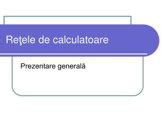 Re ţ ele de calculatoare