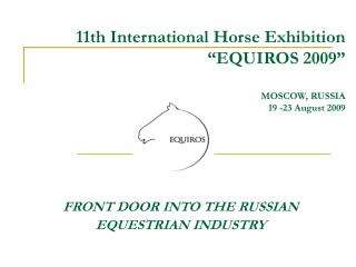 11th International Horse Exhibition “EQUIROS 2009” MOSCOW, RUSSIA 19 -2 3 August 2009