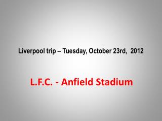 Liverpool trip – Tuesday, October 23rd, 2012