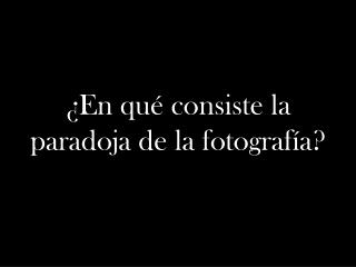 ¿En qué consiste la paradoja de la fotografía?