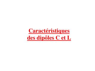 Caractéristiques des dipôles C et L