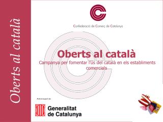 Oberts al català Campanya per fomentar l’ús del català en els establiments comercials