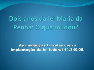 Dois anos da lei Maria da Penha: O que mudou?