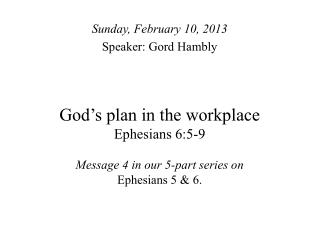 God’s plan in the workplace Ephesians 6:5-9 Message 4 in our 5-part series on Ephesians 5 &amp; 6.