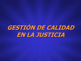 GESTIÓN DE CALIDAD EN LA JUSTICIA