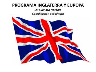 PROGRAMA INGLATERRA Y EUROPA INF: Sandra Naranjo Coordinación académica