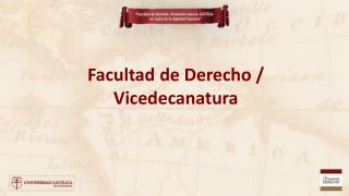 Facultad de Derecho / Vicedecanatura