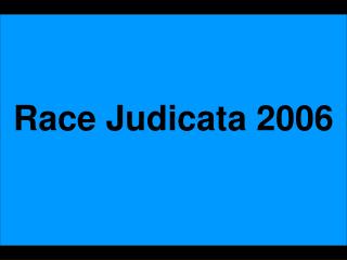 Race Judicata 2006