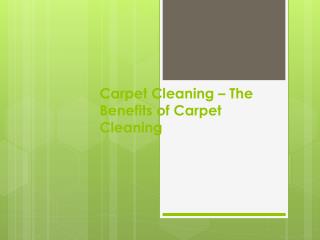 Carpet Cleaning – The Benefits Of Carpet Cleaning