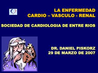 LA ENFERMEDAD CARDIO – VASCULO - RENAL SOCIEDAD DE CARDIOLOGIA DE ENTRE RIOS DR. DANIEL PISKORZ