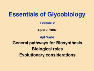 Essentials of Glycobiology Lecture 2 April 2, 2002 Ajit Varki