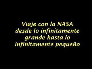 Viaje con la NASA desde lo infinitamente grande hasta lo infinitamente pequeño