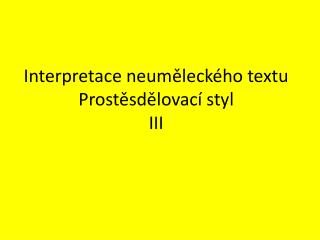 Interpretace neuměleckého textu Prostěsdělovací styl III