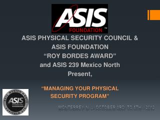ASIS PHYSICAL SECURITY COUNCIL &amp; ASIS FOUNDATION “ROY BORDES AWARD” and ASIS 239 Mexico North