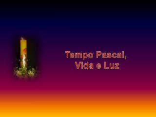 Tempo Pascal, Vida e Luz