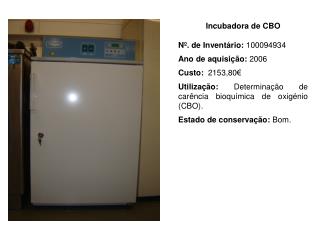 Incubadora de CBO Nº. de Inventário: 100094934 Ano de aquisição: 2006 Custo: 2153,80€