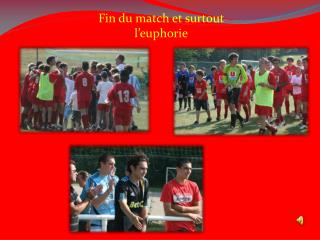 Fin du match et surtout l’euphorie