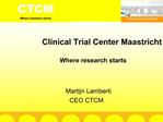 Clinical Trial Center Maastricht Where research starts