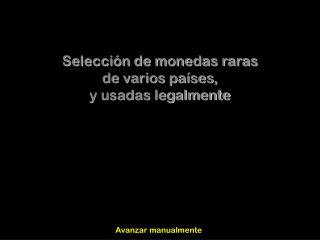 Selección de monedas raras de varios países, y usadas legalmente