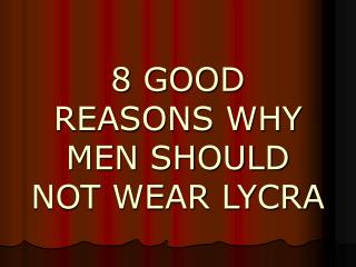 8 GOOD REASONS WHY MEN SHOULD NOT WEAR LYCRA