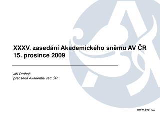 XXXV. zasedání Akademického sněmu AV ČR 15. prosince 2009 Jiří Drahoš předseda Akademie věd ČR