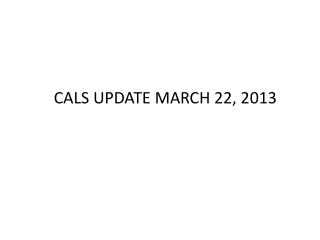 CALS UPDATE MARCH 22, 2013