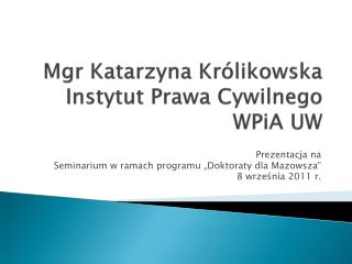 Mgr Katarzyna Królikowska Instytut Prawa Cywilnego WPiA UW