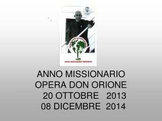 ANNO MISSIONARIO OPERA DON ORIONE 20 OTTOBRE 2013 08 DICEMBRE 2014