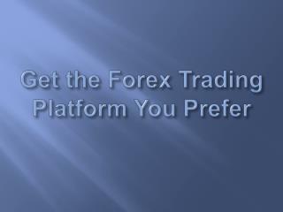 Get the Forex Trading Platform You Prefer