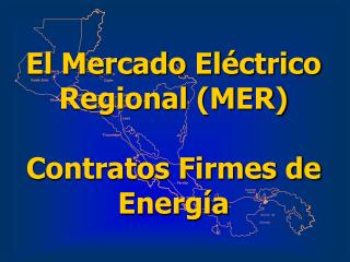 El Mercado Eléctrico Regional (MER) Contratos Firmes de Energía