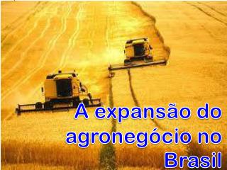 A expansão do agronegócio no Brasil