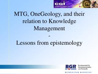MTG, OneGeology, and their relation to Knowledge Management - Lessons from epistemology
