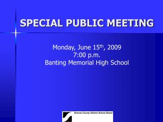 SPECIAL PUBLIC MEETING Monday, June 15 th , 2009 7:00 p.m. Banting Memorial High School