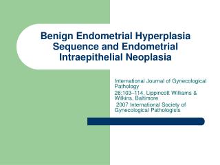 Benign Endometrial Hyperplasia Sequence and Endometrial Intraepithelial Neoplasia