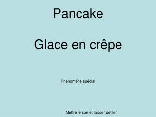 Pancake Glace en crêpe