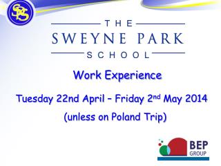 Work Experience Tuesday 22nd April – Friday 2 nd May 2014 (unless on Poland Trip)