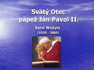 Svätý Otec pápež Ján Pavol II. Karol Wojtyla /1920 - 2005/