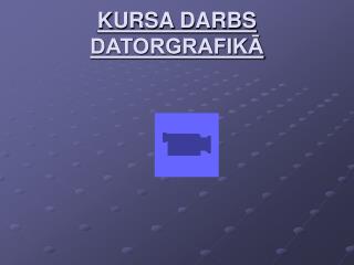 KURSA DARBS DATORGRAFIKĀ