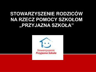 STOWARZYSZENIE RODZICÓW NA RZECZ POMOCY SZKOŁOM „PRZYJAZNA SZKOŁA”