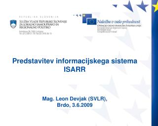 Predstavitev informacijskega sistema ISARR Mag. Leon Devjak (SVLR), Brdo, 3.6.2009