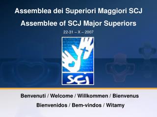 Assemblea dei Superiori Maggiori SCJ Assemblee of SCJ Major Superiors 22-31 – X – 2007