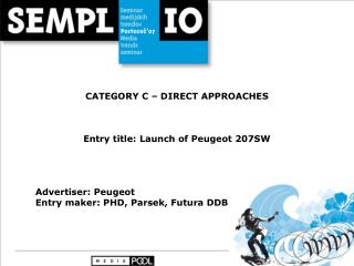 CATEGORY C – DIRECT APPROACHES Entry title: Launch of Peugeot 207SW Advertiser: Peugeot