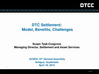 DTC Settlement: Model, Benefits, Challenges Susan Tysk -Cosgrove