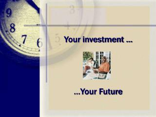 Your investment … …Your Future