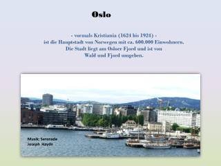 - vormals Kristiania (1624 bis 1924) - ist die Hauptstadt von Norwegen mit ca. 600.000 Einwohnern.