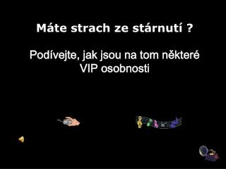 Máte strach ze stárnutí ? Podívejte, jak jsou na tom některé VIP osobnosti