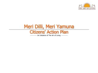 Meri Dilli, Meri Yamuna Citizens’ Action Plan An Initiative of The Art of Living