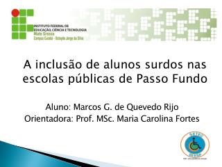 A inclusão de alunos surdos nas escolas públicas de Passo Fundo Aluno: Marcos G. de Quevedo Rijo