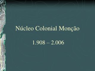 Núcleo Colonial Monção 1.908 – 2.006